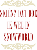 ￼
Skiën? Dat doe ik wel in snowworld
￼